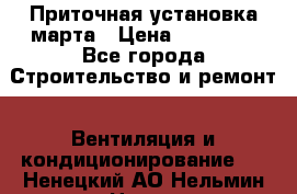 Приточная установка марта › Цена ­ 18 000 - Все города Строительство и ремонт » Вентиляция и кондиционирование   . Ненецкий АО,Нельмин Нос п.